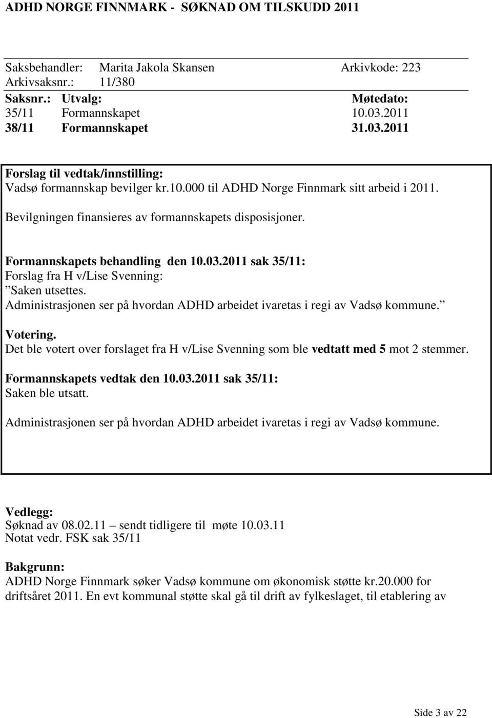 Formannskapets behandling den 10.03.2011 sak 35/11: Forslag fra H v/lise Svenning: Saken utsettes. Administrasjonen ser på hvordan ADHD arbeidet ivaretas i regi av Vadsø kommune. Votering.