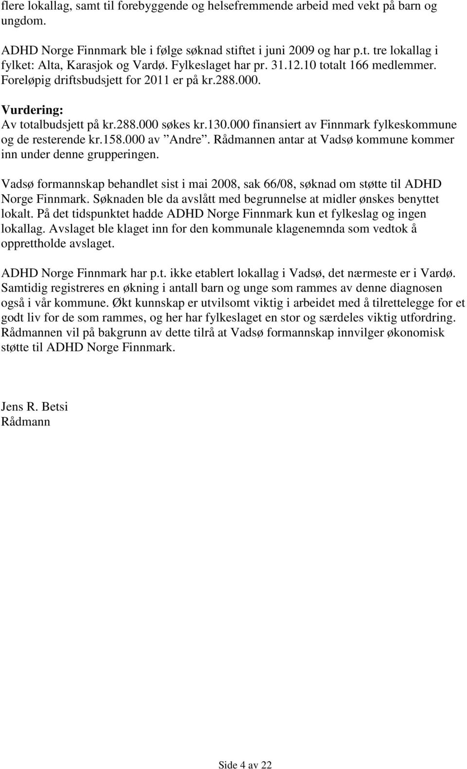 000 finansiert av Finnmark fylkeskommune og de resterende kr.158.000 av Andre. Rådmannen antar at Vadsø kommune kommer inn under denne grupperingen.