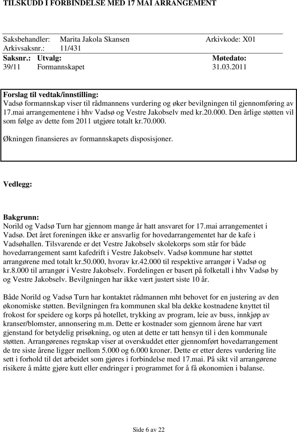 Den årlige støtten vil som følge av dette fom 2011 utgjøre totalt kr.70.000. Økningen finansieres av formannskapets disposisjoner.