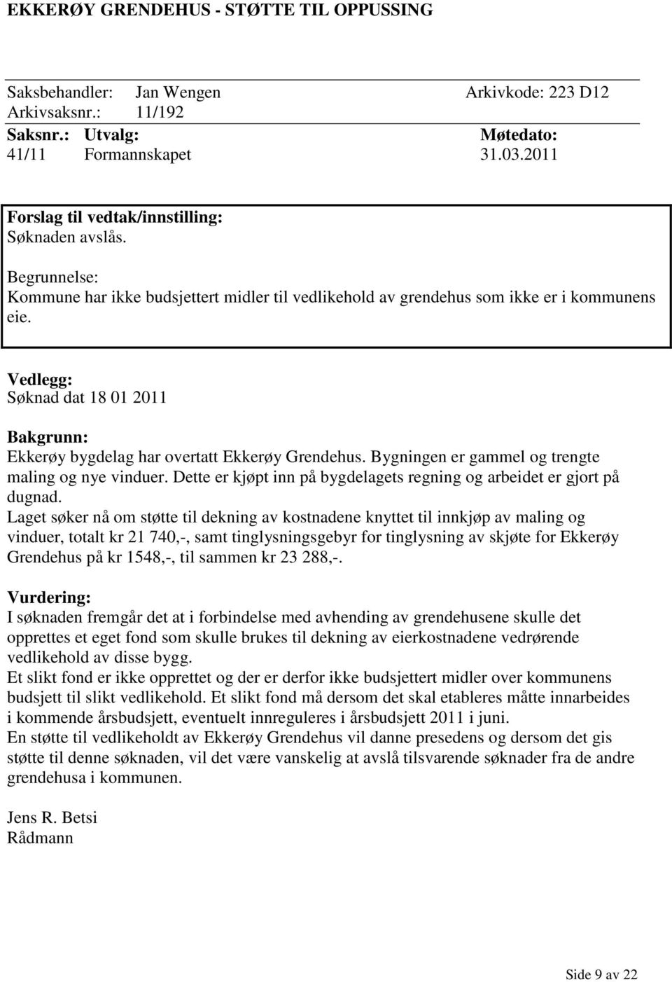 Vedlegg: Søknad dat 18 01 2011 Bakgrunn: Ekkerøy bygdelag har overtatt Ekkerøy Grendehus. Bygningen er gammel og trengte maling og nye vinduer.