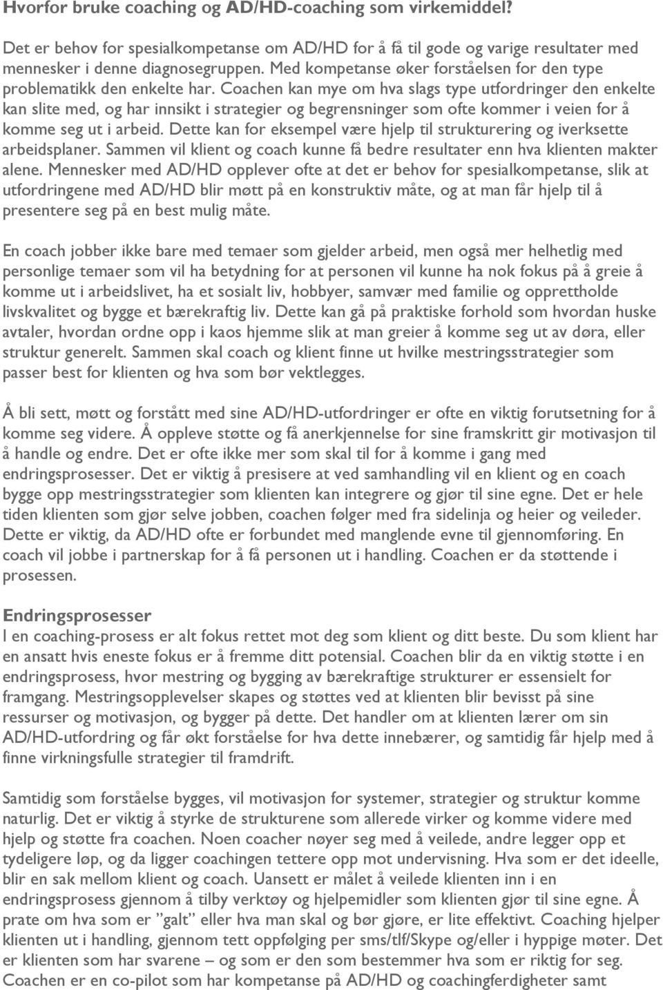 Coachen kan mye om hva slags type utfordringer den enkelte kan slite med, og har innsikt i strategier og begrensninger som ofte kommer i veien for å komme seg ut i arbeid.