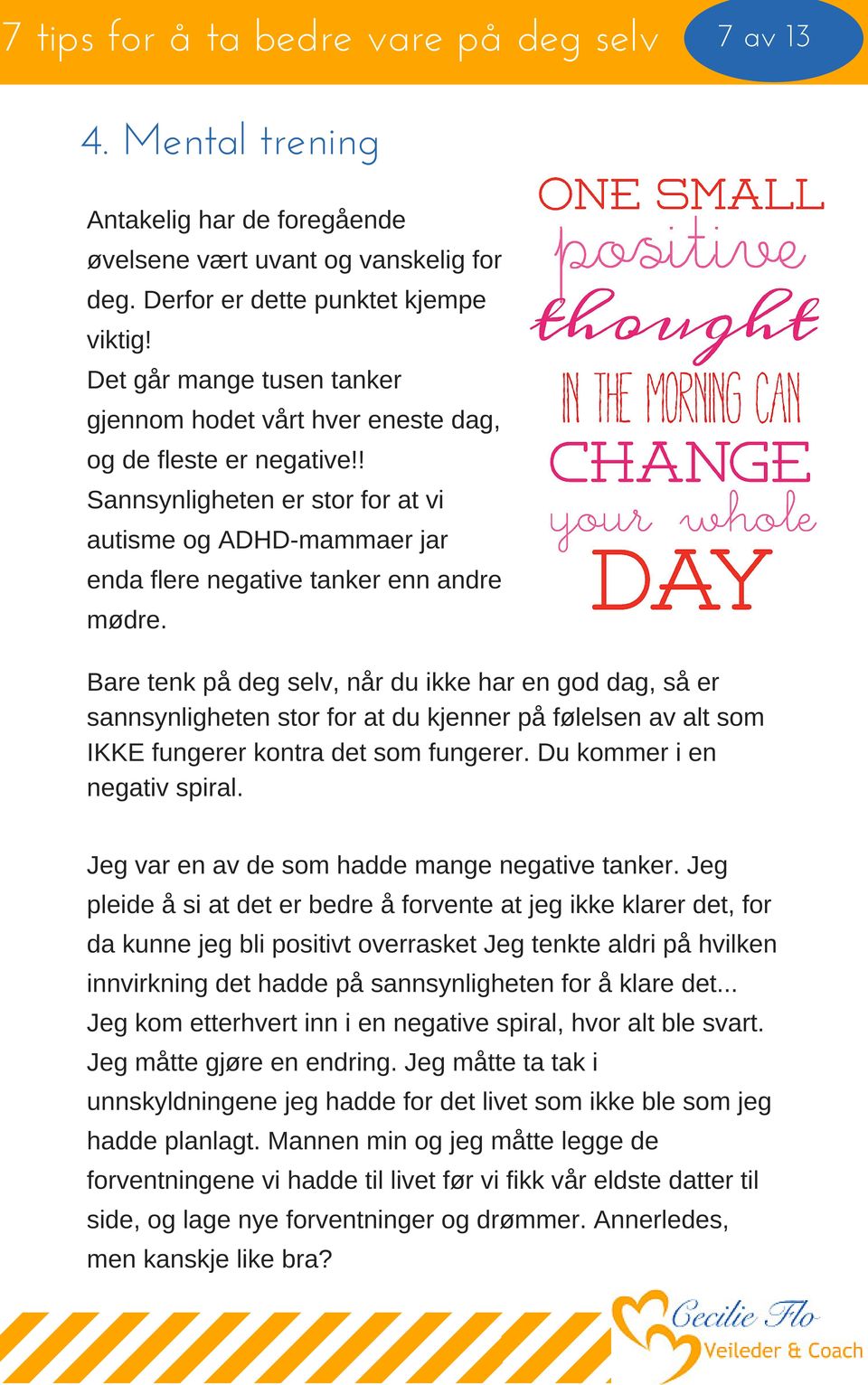 Bare tenk på deg selv, når du ikke har en god dag, så er sannsynligheten stor for at du kjenner på følelsen av alt som IKKE fungerer kontra det som fungerer. Du kommer i en negativ spiral.