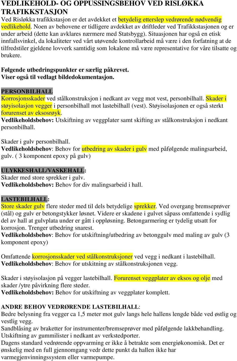 Situasjonen har også en etisk innfallsvinkel, da lokaliteter ved vårt utøvende kontrollarbeid må være i den forfatning at de tilfredstiler gjeldene lovverk samtidig som lokalene må være