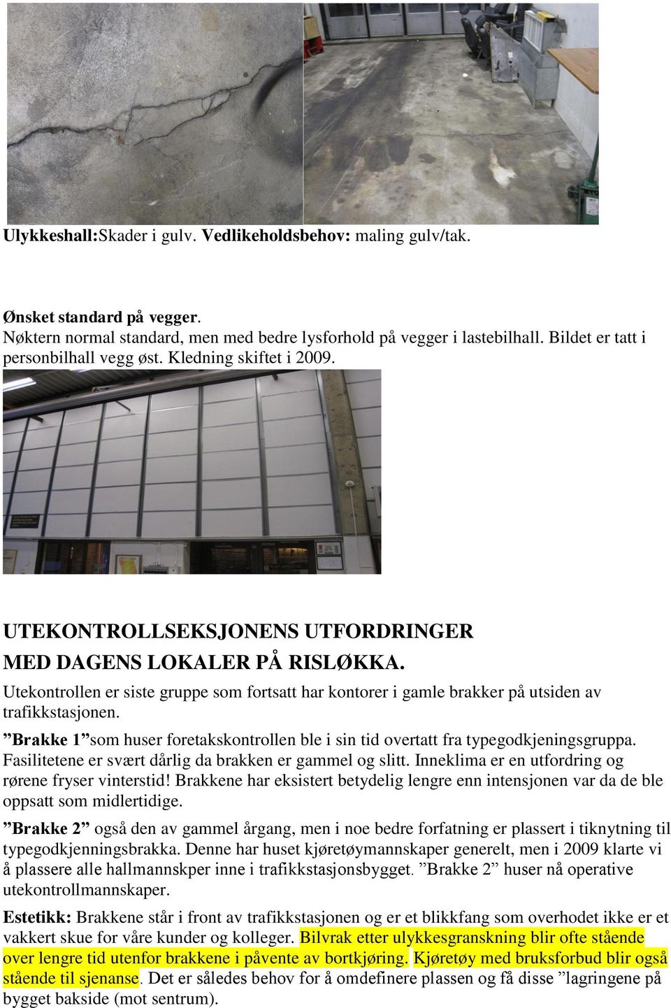 Utekontrollen er siste gruppe som fortsatt har kontorer i gamle brakker på utsiden av trafikkstasjonen. Brakke 1 som huser foretakskontrollen ble i sin tid overtatt fra typegodkjeningsgruppa.