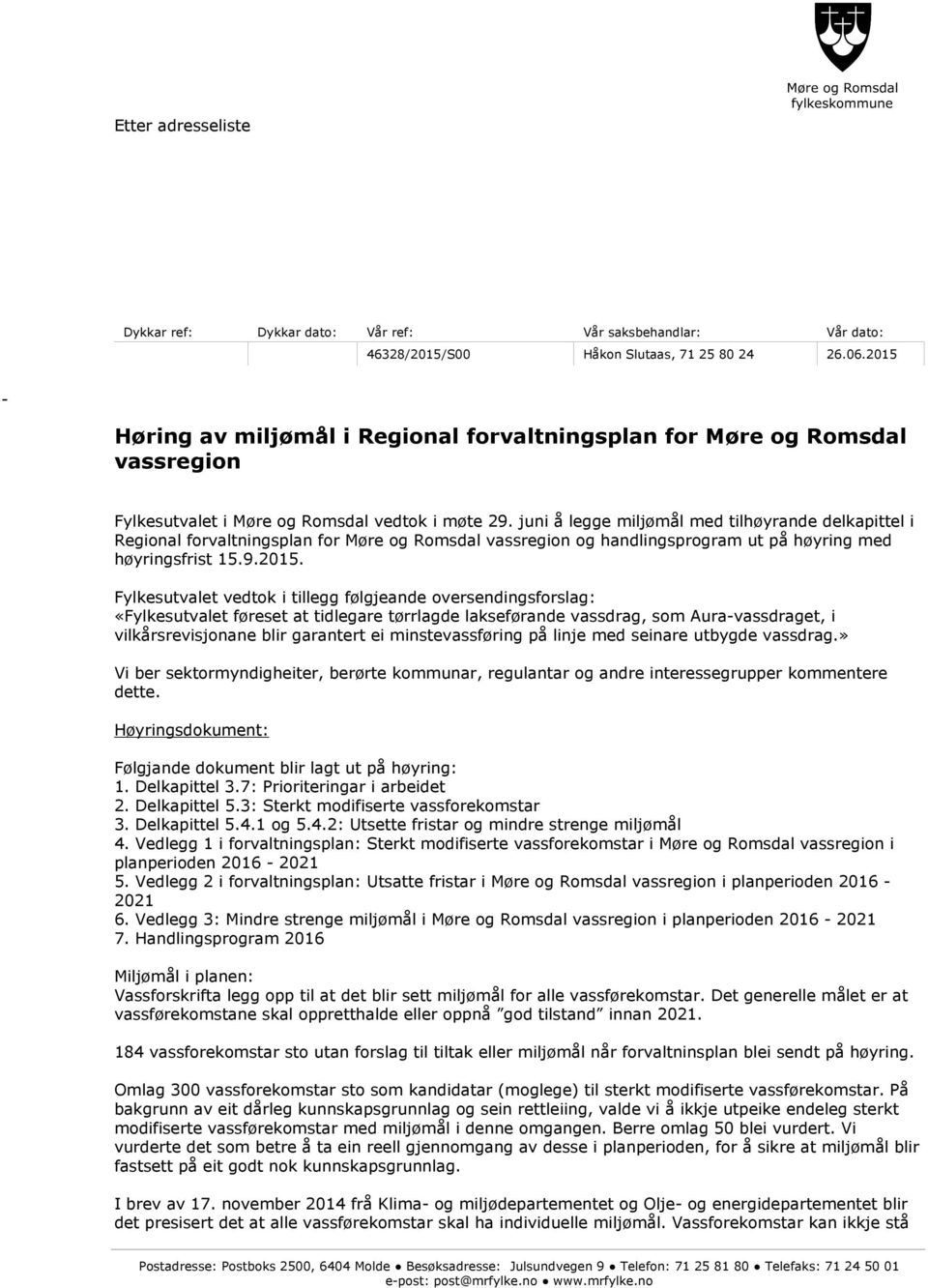 juni å legge miljømål med tilhøyrande delkapittel i Regional forvaltningsplan for Møre og Romsdal vassregion og handlingsprogram ut på høyring med høyringsfrist 15.9.2015.