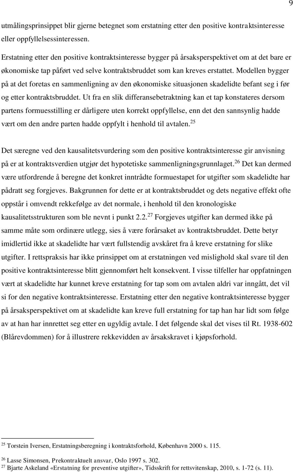 Modellen bygger på at det foretas en sammenligning av den økonomiske situasjonen skadelidte befant seg i før og etter kontraktsbruddet.