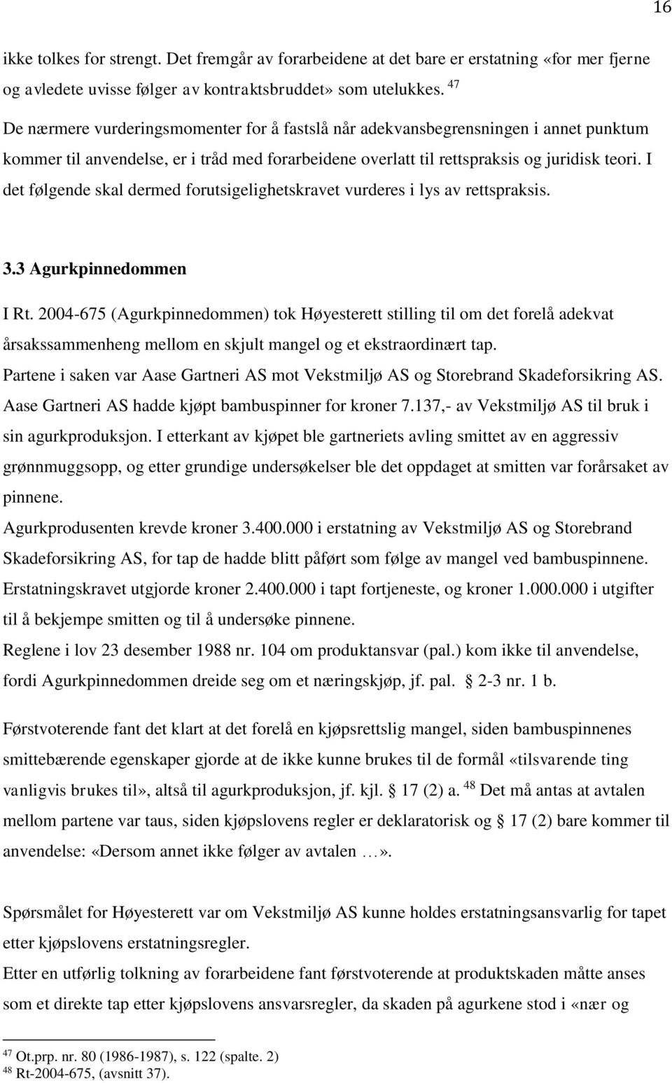 I det følgende skal dermed forutsigelighetskravet vurderes i lys av rettspraksis. 3.3 Agurkpinnedommen I Rt.