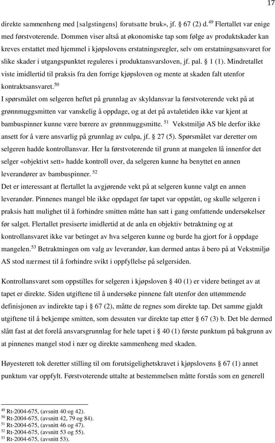 reguleres i produktansvarsloven, jf. pal. 1 (1). Mindretallet viste imidlertid til praksis fra den forrige kjøpsloven og mente at skaden falt utenfor kontraktsansvaret.