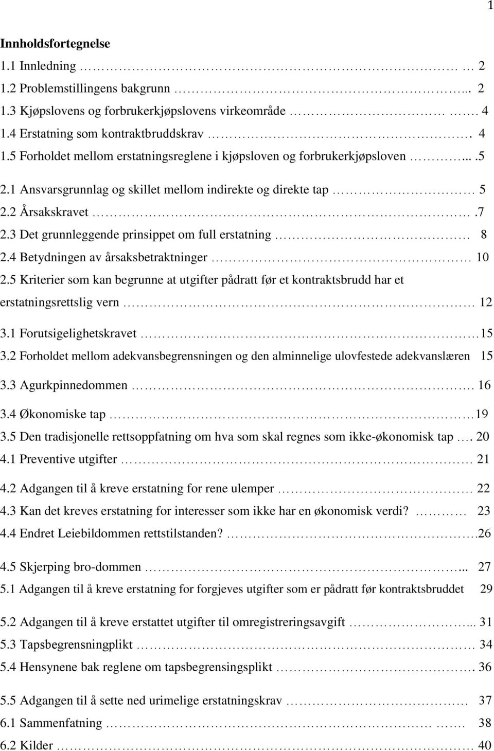 2 Årsakskravet.7 2.3 Det grunnleggende prinsippet om full erstatning 8 2.4 Betydningen av årsaksbetraktninger 10 2.