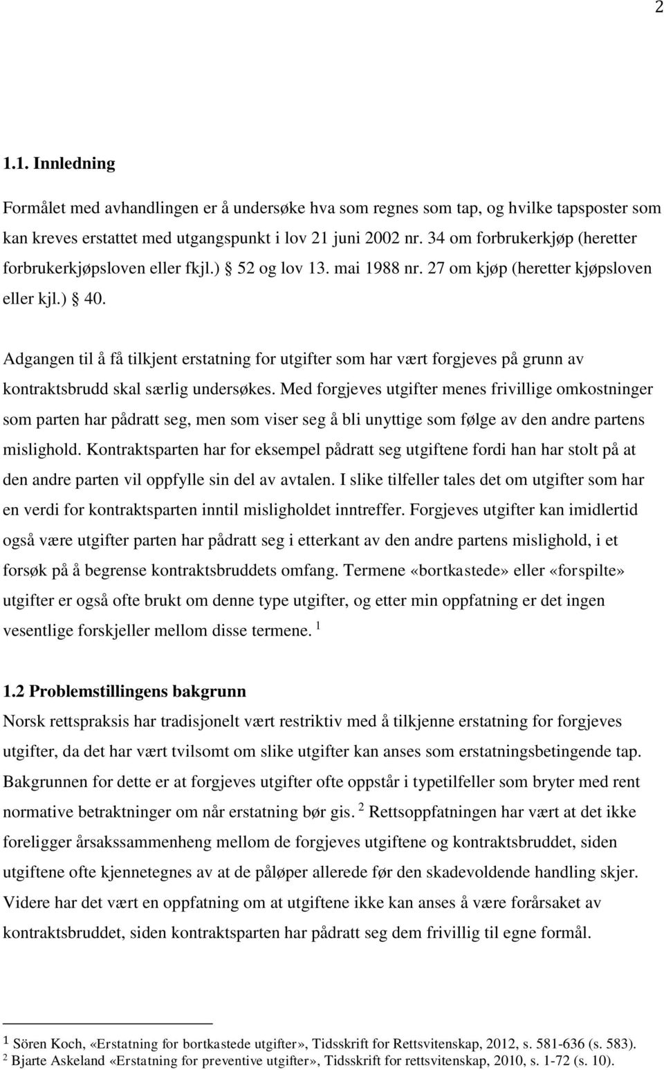 Adgangen til å få tilkjent erstatning for utgifter som har vært forgjeves på grunn av kontraktsbrudd skal særlig undersøkes.