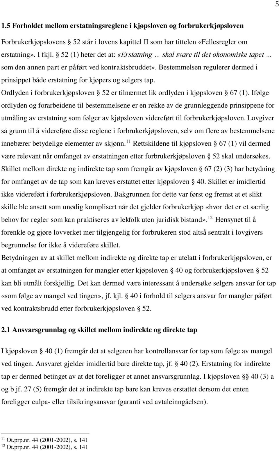 Bestemmelsen regulerer dermed i prinsippet både erstatning for kjøpers og selgers tap. Ordlyden i forbrukerkjøpsloven 52 er tilnærmet lik ordlyden i kjøpsloven 67 (1).