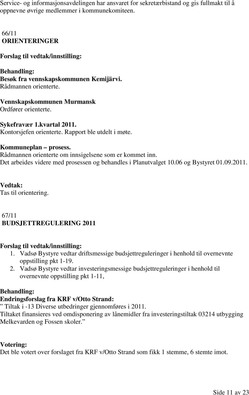 Rådmannen orienterte om innsigelsene som er kommet inn. Det arbeides videre med prosessen og behandles i Planutvalget 10.06 og Bystyret 01.09.2011. Vedtak: Tas til orientering.