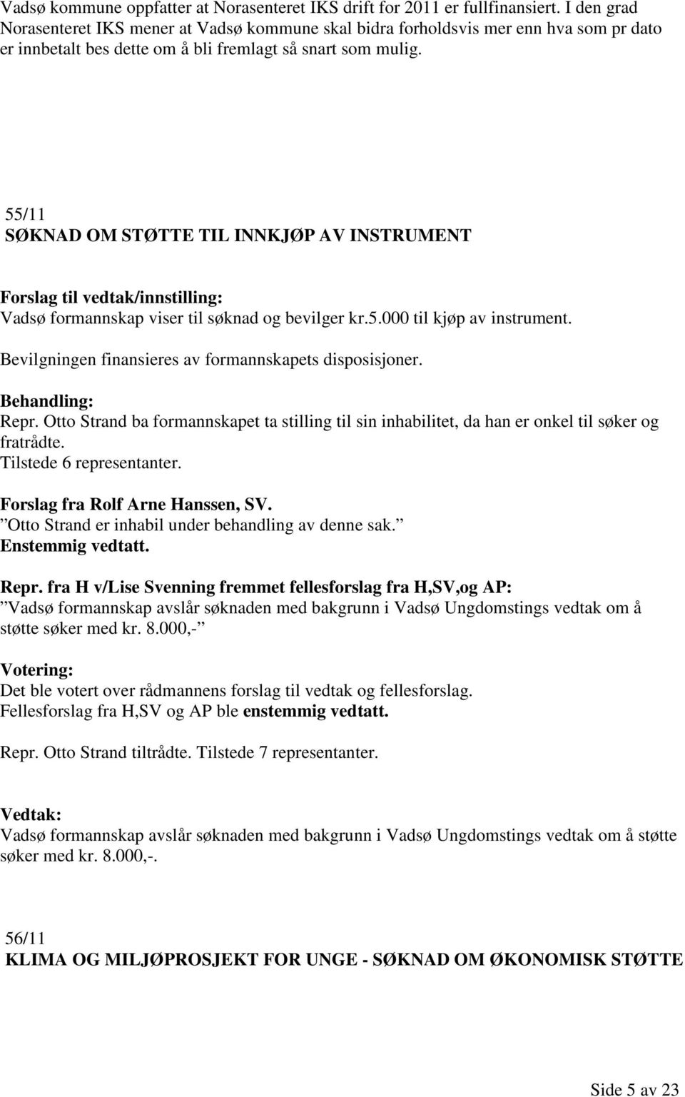 55/11 SØKNAD OM STØTTE TIL INNKJØP AV INSTRUMENT Vadsø formannskap viser til søknad og bevilger kr.5.000 til kjøp av instrument. Bevilgningen finansieres av formannskapets disposisjoner. Repr.