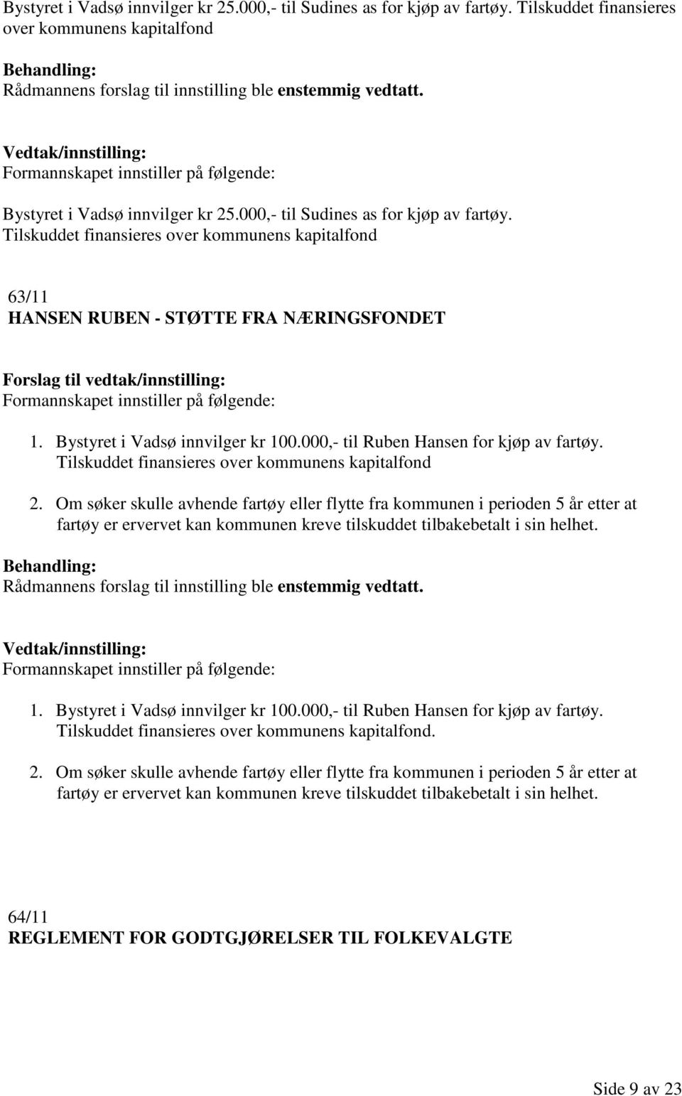 Tilskuddet finansieres over kommunens kapitalfond 63/11 HANSEN RUBEN - STØTTE FRA NÆRINGSFONDET Formannskapet innstiller på følgende: 1. Bystyret i Vadsø innvilger kr 100.