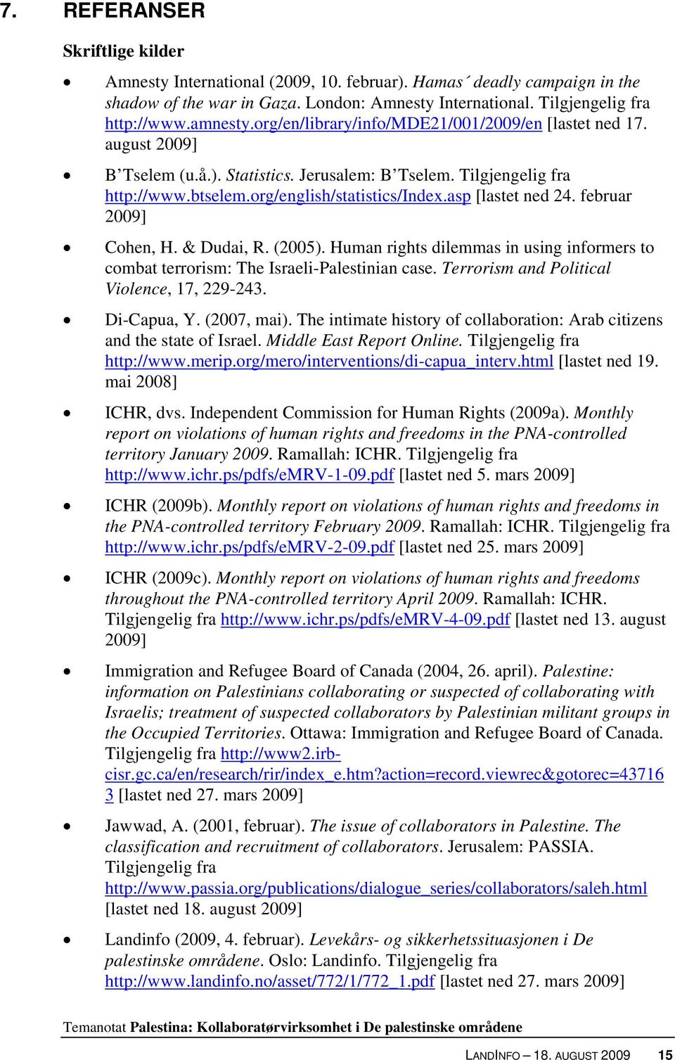 asp [lastet ned 24. februar 2009] Cohen, H. & Dudai, R. (2005). Human rights dilemmas in using informers to combat terrorism: The Israeli-Palestinian case.