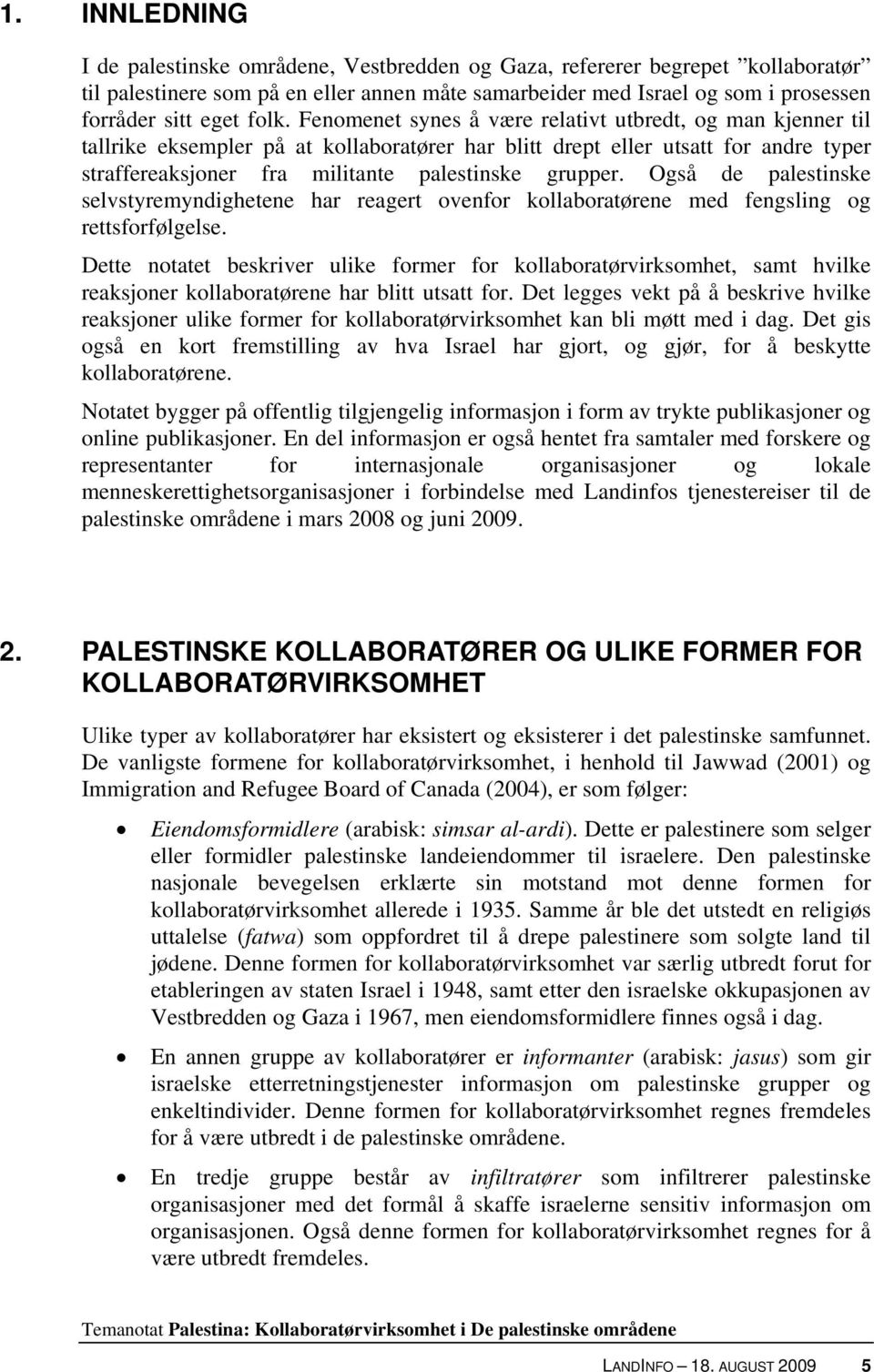 grupper. Også de palestinske selvstyremyndighetene har reagert ovenfor kollaboratørene med fengsling og rettsforfølgelse.