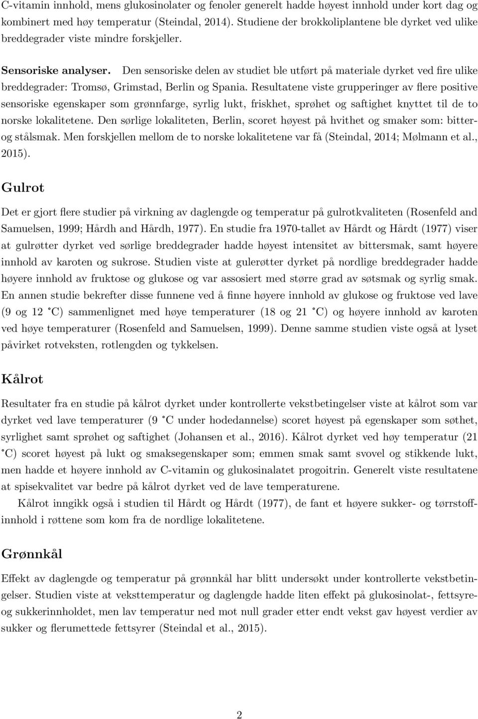 Den sensoriske delen av studiet ble utført på materiale dyrket ved fire ulike breddegrader: Tromsø, Grimstad, Berlin og Spania.