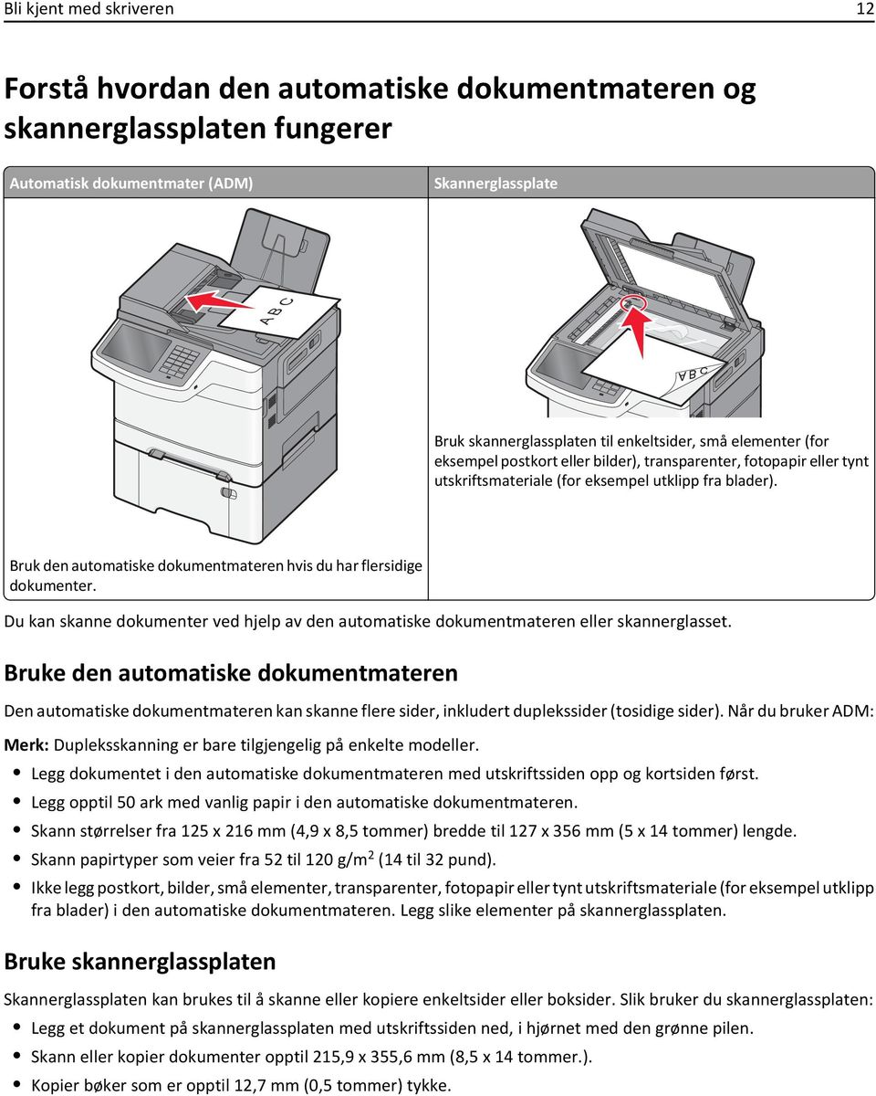 Bruk den automatiske dokumentmateren hvis du har flersidige dokumenter. Du kan skanne dokumenter ved hjelp av den automatiske dokumentmateren eller skannerglasset.