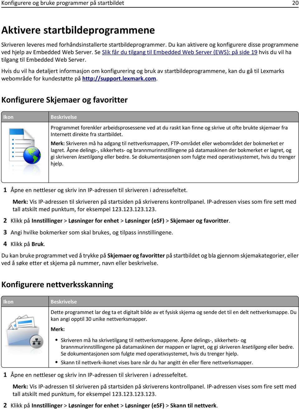 Hvis du vil ha detaljert informasjon om konfigurering og bruk av startbildeprogrammene, kan du gå til Lexmarks webområde for kundestøtte på http://support.lexmark.com.