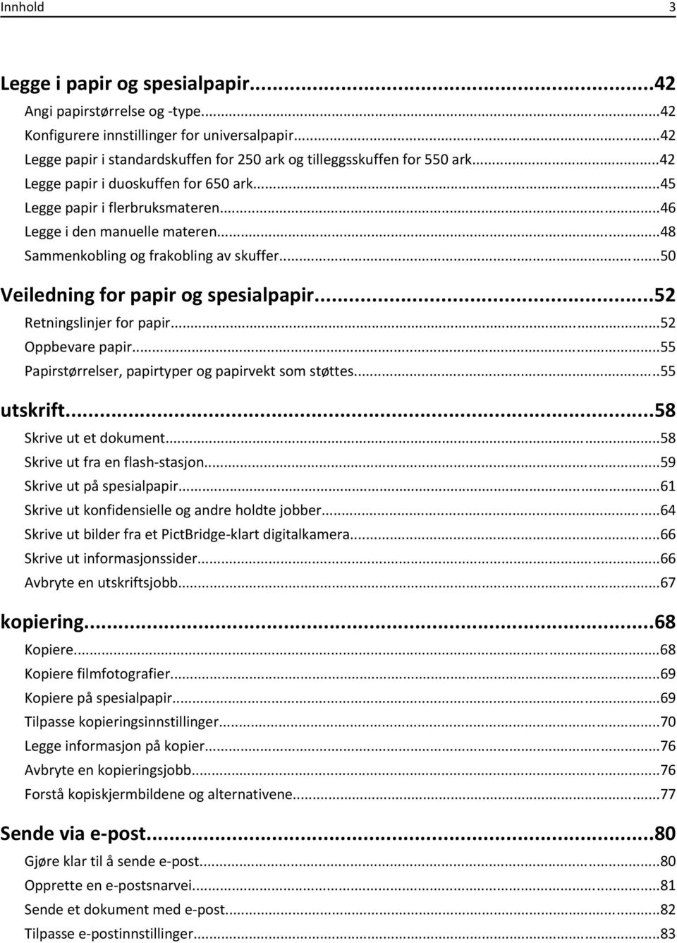 ..52 Retningslinjer for papir...52 Oppbevare papir...55 Papirstørrelser, papirtyper og papirvekt som støttes...55 utskrift...58 Skrive ut et dokument...58 Skrive ut fra en flash-stasjon.