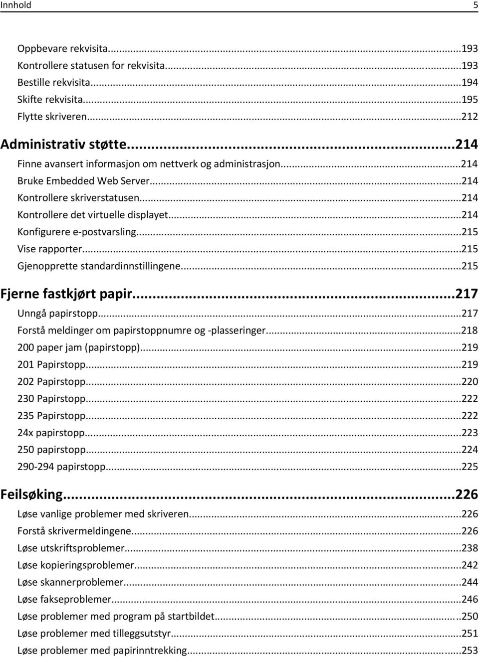 ..214 Konfigurere e-postvarsling...215 Vise rapporter...215 Gjenopprette standardinnstillingene...215 Fjerne fastkjørt papir...217 Unngå papirstopp.