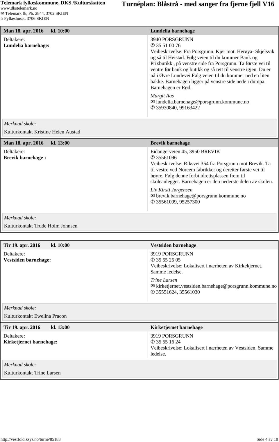 Følg veien til du kommer ned en liten bakke. Barnehagen ligger på venstre side nede i dumpa. Barnehagen er Rød. Margit Aas lundelia.barnehage@porsgrunn.kommune.