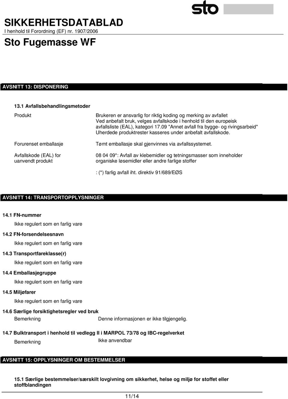 henhold til den europeisk avfallsliste (EAL), kategori 17.09 "Annet avfall fra bygge- og rivingsarbeid" Uherdede produktrester kasseres under anbefalt avfallskode.