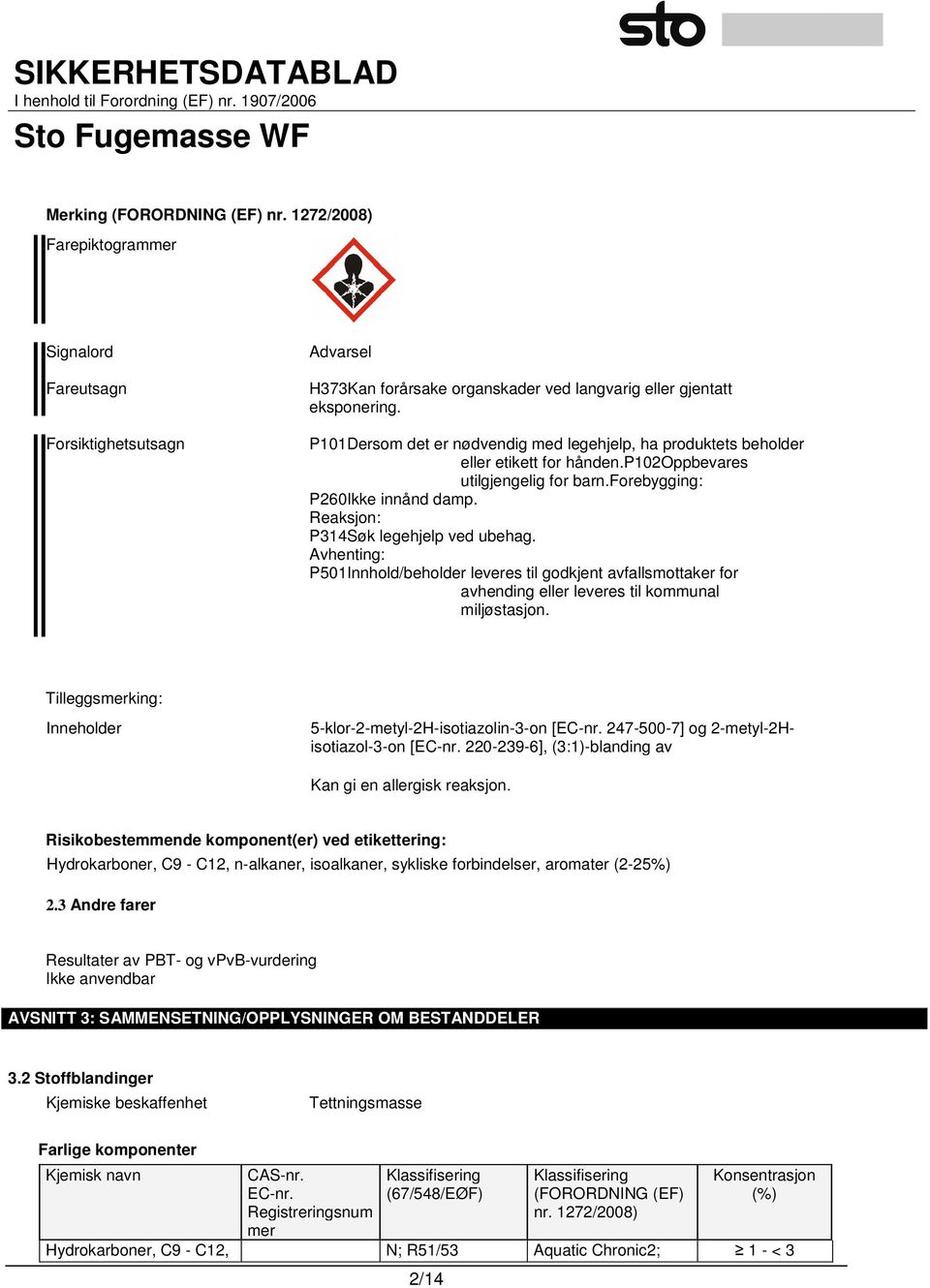 Reaksjon: P314Søk legehjelp ved ubehag. Avhenting: P501Innhold/beholder leveres til godkjent avfallsmottaker for avhending eller leveres til kommunal miljøstasjon.