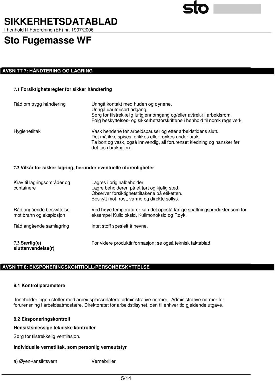 Følg beskyttelses- og sikkerhetsforskriftene i henhold til norsk regelverk Vask hendene før arbeidspauser og etter arbeidstidens slutt. Det må ikke spises, drikkes eller røykes under bruk.