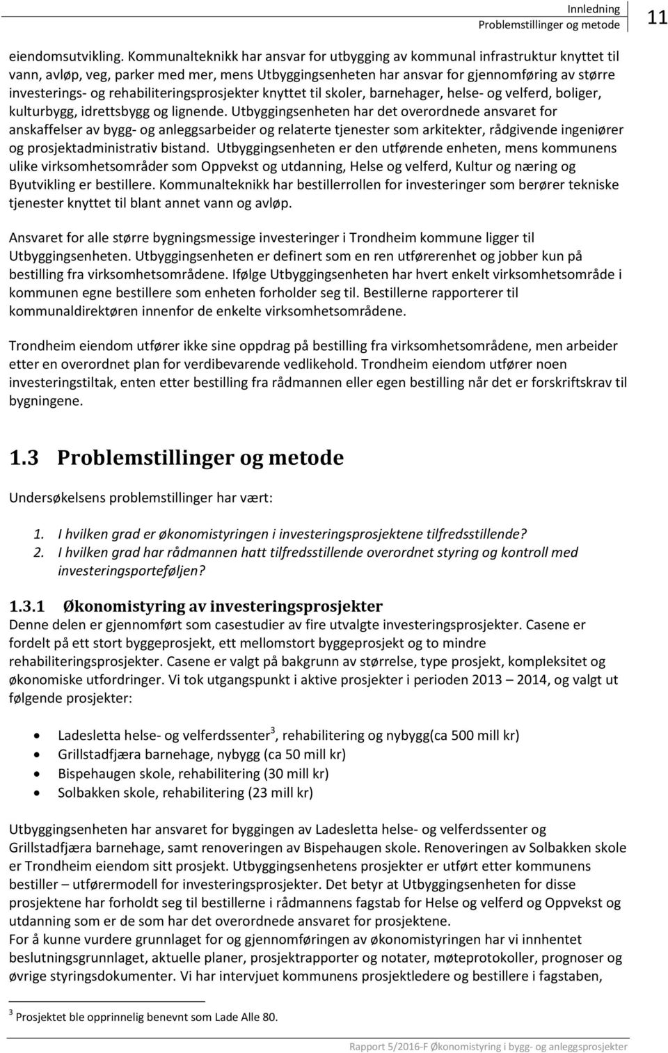 rehabiliteringsprosjekter knyttet til skoler, barnehager, helse- og velferd, boliger, kulturbygg, idrettsbygg og lignende.