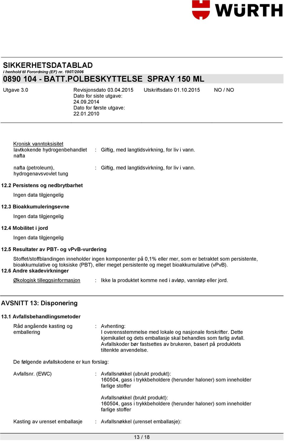 5 Resultater av PBT- og vpvb-vurdering Stoffet/stoffblandingen inneholder ingen komponenter på 0,1% eller mer, som er betraktet som persistente, bioakkumulative og toksiske (PBT), eller meget