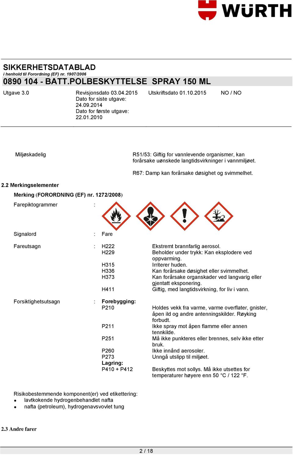 H229 Beholder under trykk: Kan eksplodere ved oppvarming. H315 Irriterer huden. H336 Kan forårsake døsighet eller svimmelhet. H373 Kan forårsake organskader ved langvarig eller gjentatt eksponering.