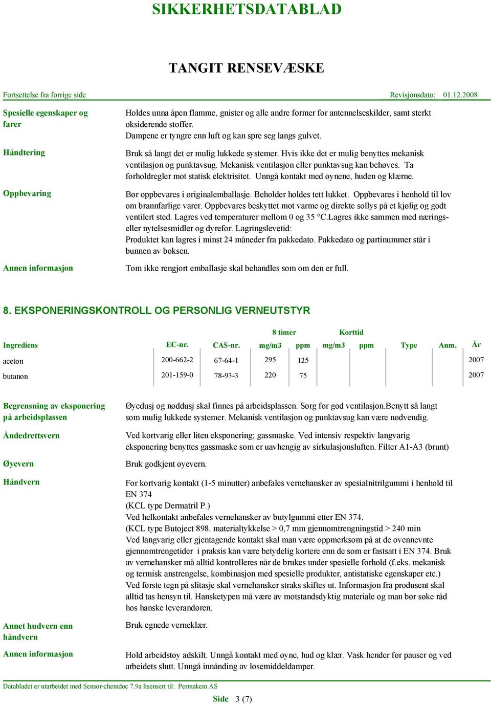 Mekanisk ventilasjon eller punktavsug kan behøves. Ta forholdregler mot statisk elektrisitet. Unngå kontakt med øynene, huden og klærne. Bør oppbevares i originalemballasje.