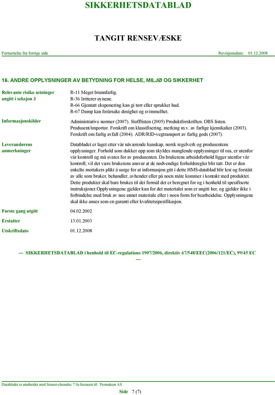 OBS listen. Produsent/importør. Forskrift om klassifisering, merking m.v. av farlige kjemikalier (2003). Forskrift om farlig avfall (2004). ADR/RID-vegtransport av farlig gods (2007).