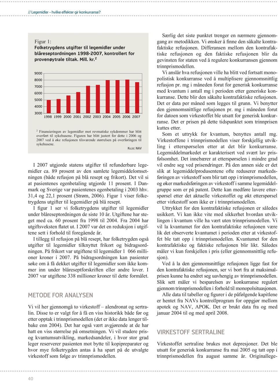 Figuren har blitt justert for dette i 2006 og 2007 ved å øke refusjonen tilsvarende størrelsen på overføringen til sykehusene. I 2007 utgjorde statens utgifter til refunderbare legemidler ca.