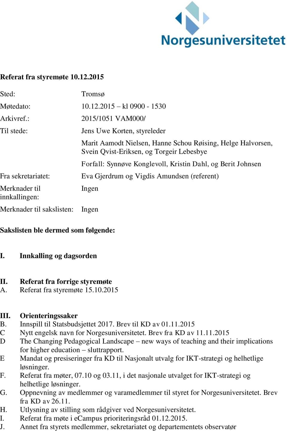 Qvist-Eriksen, og Torgeir Lebesbye Forfall: Synnøve Konglevoll, Kristin Dahl, og Berit Johnsen Eva Gjerdrum og Vigdis Amundsen (referent) Ingen Ingen Sakslisten ble dermed som følgende: I.