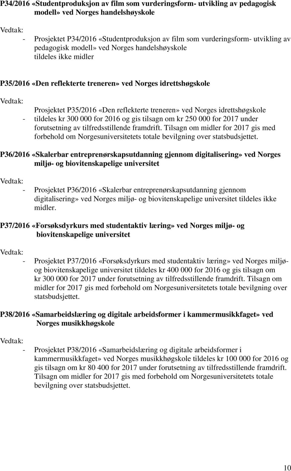 idrettshøgskole - tildeles kr 300 000 for 2016 og gis tilsagn om kr 250 000 for 2017 under P36/2016 «Skalerbar entreprenørskapsutdanning gjennom digitalisering» ved Norges miljø- og biovitenskapelige