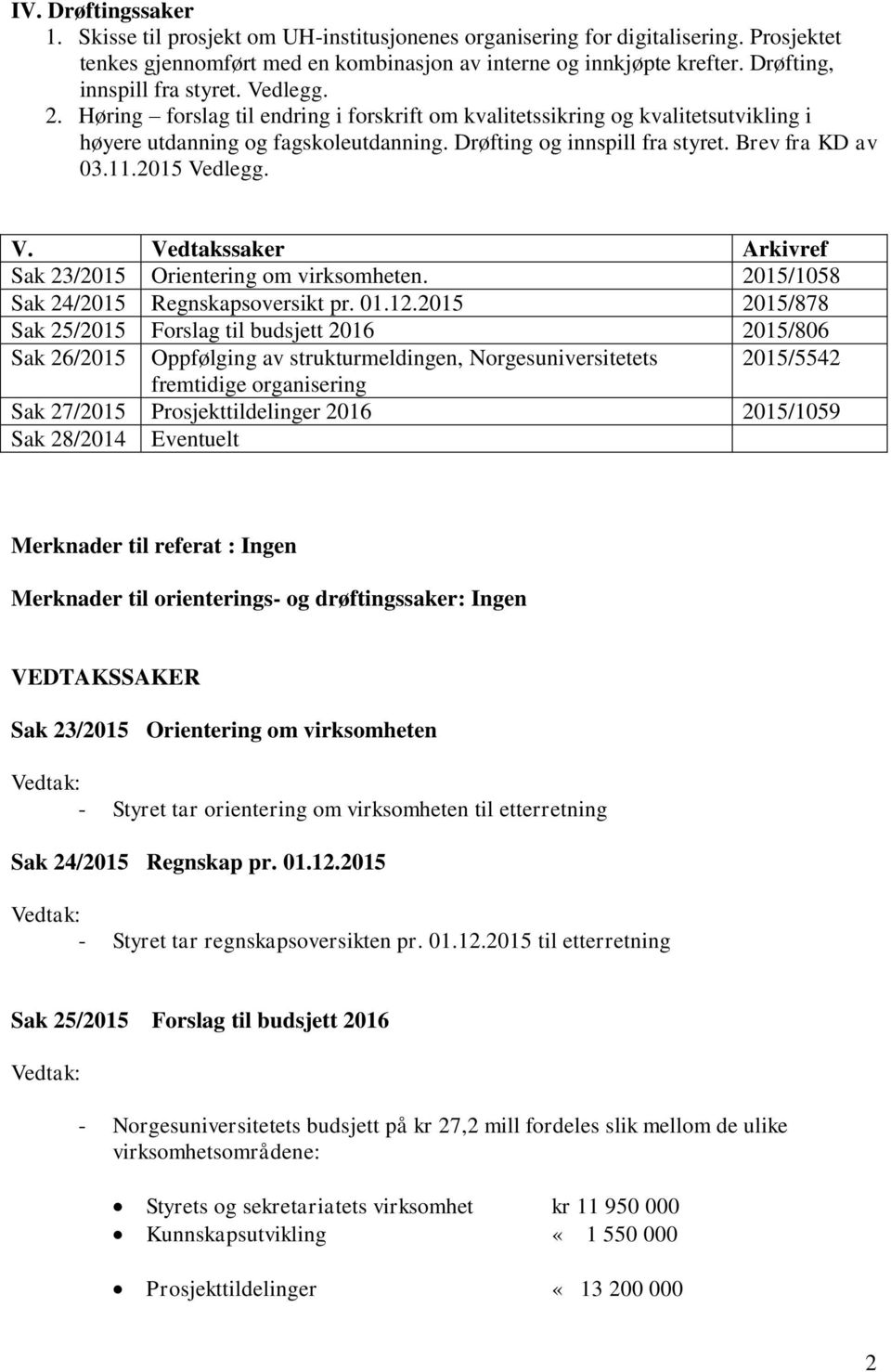 Brev fra KD av 03.11.2015 Vedlegg. V. Vedtakssaker Arkivref Sak 23/2015 Orientering om virksomheten. 2015/1058 Sak 24/2015 Regnskapsoversikt pr. 01.12.