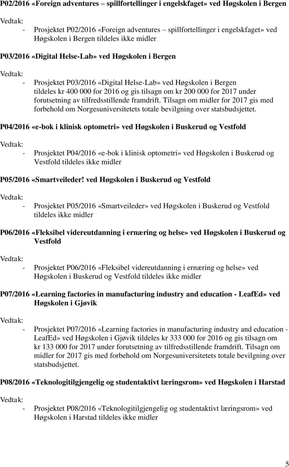 P04/2016 «e-bok i klinisk optometri» ved Høgskolen i Buskerud og Vestfold - Prosjektet P04/2016 «e-bok i klinisk optometri» ved Høgskolen i Buskerud og Vestfold tildeles ikke midler P05/2016