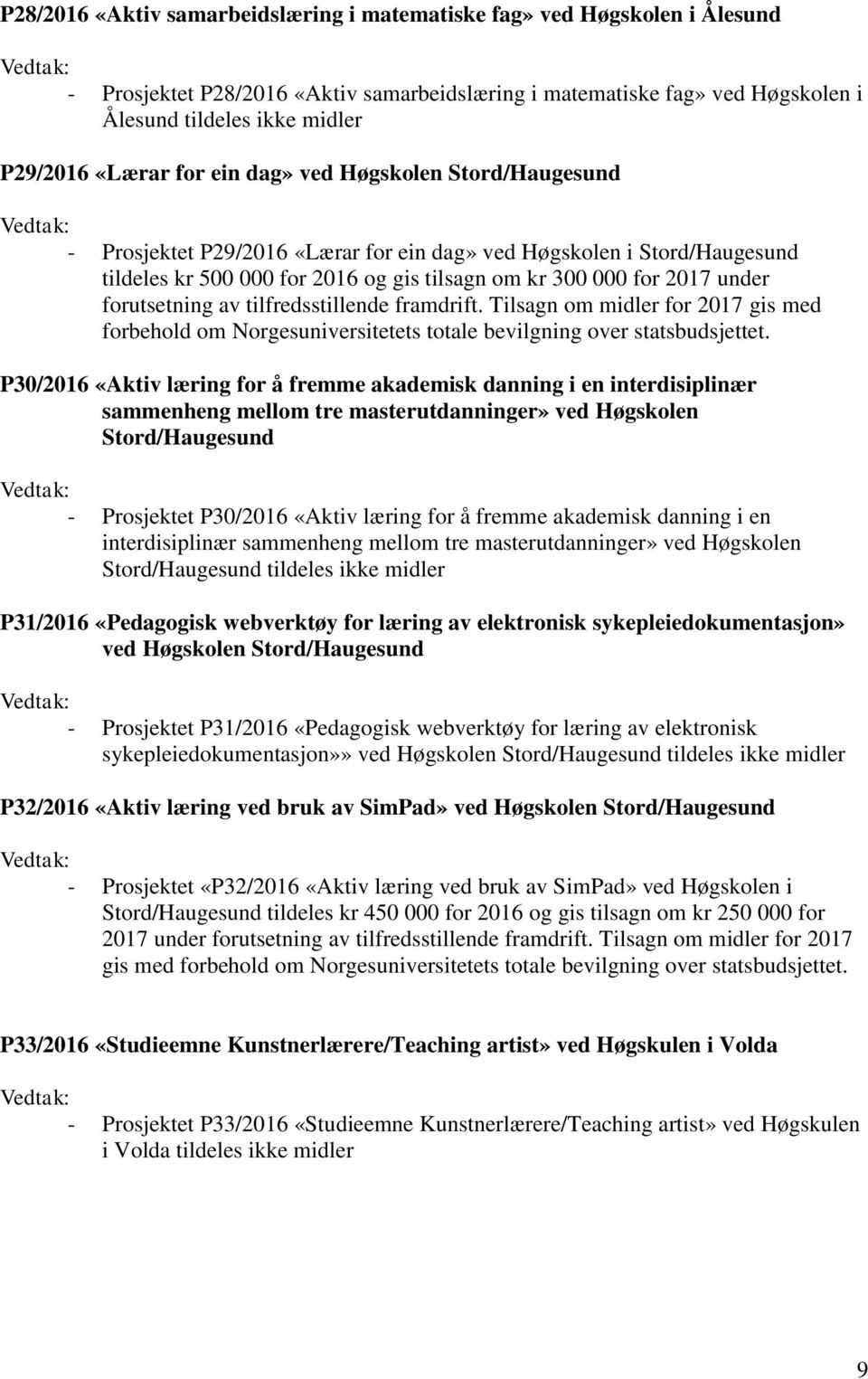 P30/2016 «Aktiv læring for å fremme akademisk danning i en interdisiplinær sammenheng mellom tre masterutdanninger» ved Høgskolen Stord/Haugesund - Prosjektet P30/2016 «Aktiv læring for å fremme