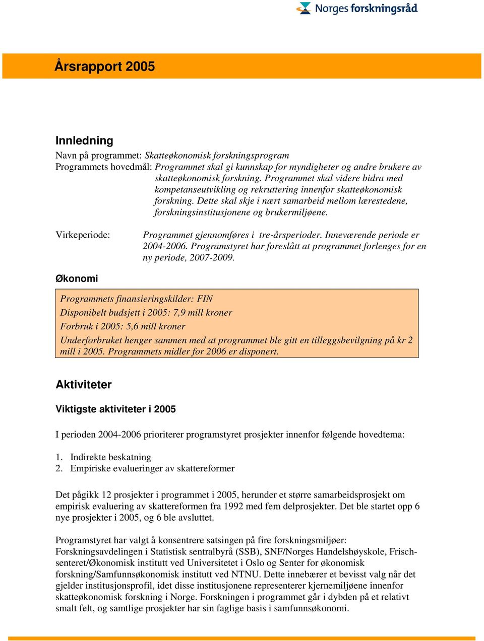 Dette skal skje i nært samarbeid mellom lærestedene, forskningsinstitusjonene og brukermiljøene. Virkeperiode: Programmet gjennomføres i tre-årsperioder. Inneværende periode er 2004-2006.