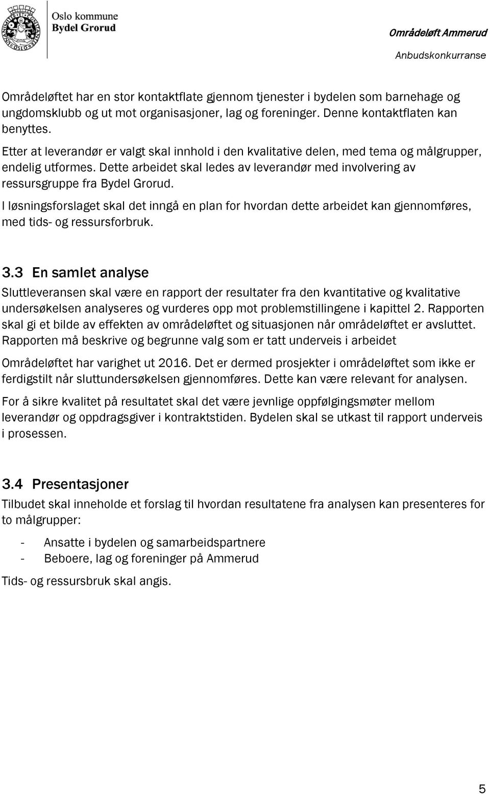 I løsningsforslaget skal det inngå en plan for hvordan dette arbeidet kan gjennomføres, med tids- og ressursforbruk. 3.