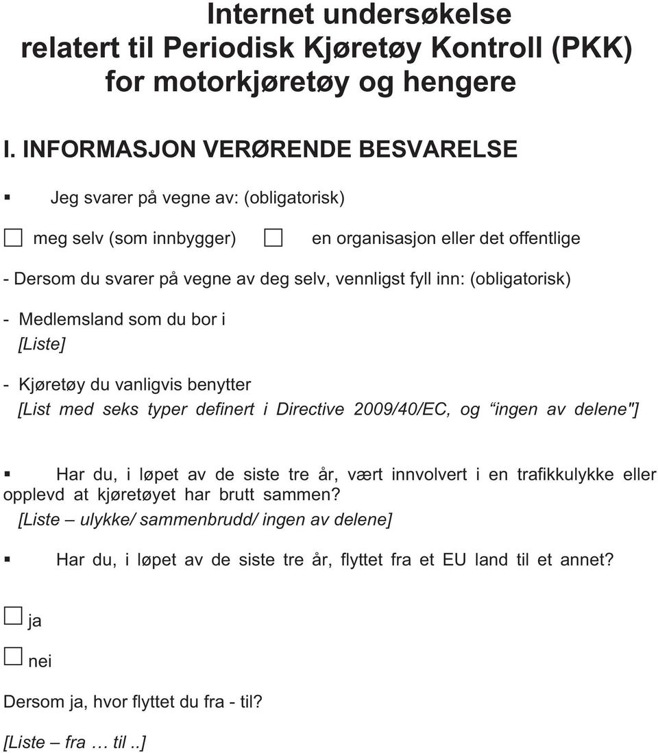 fyll inn: (obligatorisk) - Medlemsland som du bor i [Liste] - Kjøretøy du vanligvis benytter [List med seks typer definert i Directive 2009/40/EC, og ingen av delene"] Har du, i løpet av