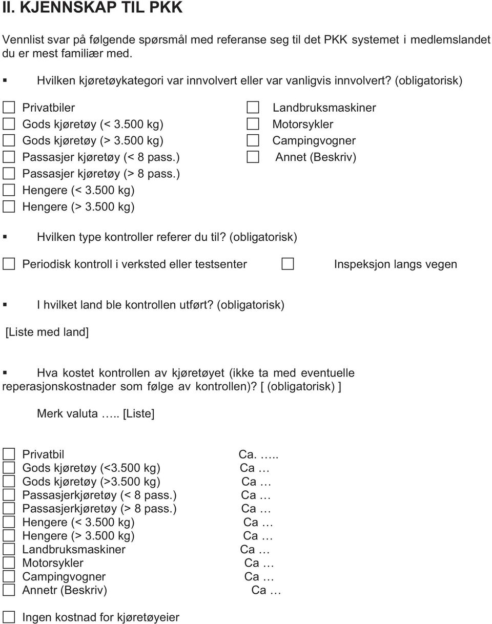 ) Passasjer kjøretøy (> 8 pass.) Hengere (< 3.500 kg) Hengere (> 3.500 kg) Landbruksmaskiner Motorsykler Campingvogner Annet (Beskriv) Hvilken type kontroller referer du til?