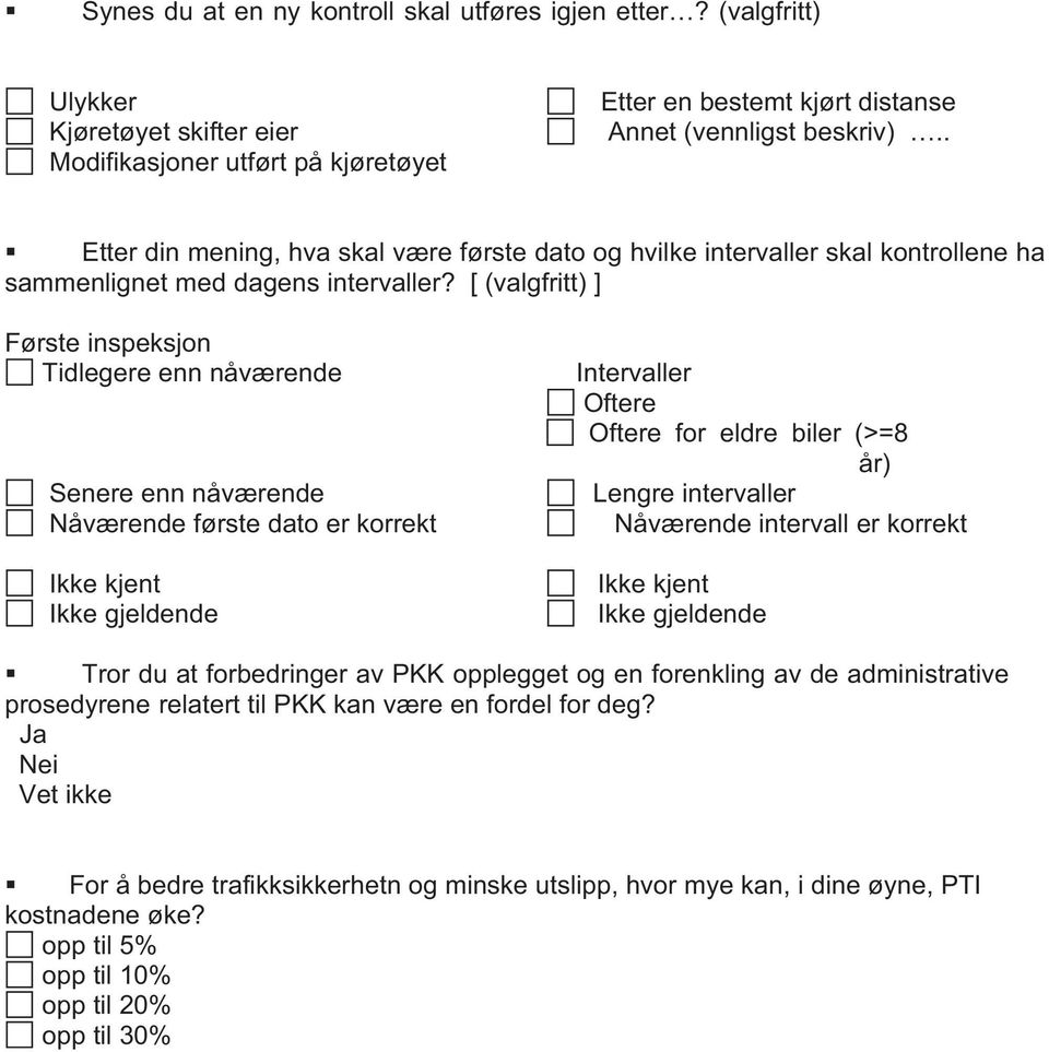 [ (valgfritt) ] Første inspeksjon Tidlegere enn nåværende Intervaller Oftere Oftere for eldre biler (>=8 år) Senere enn nåværende Lengre intervaller Nåværende første dato er korrekt Nåværende