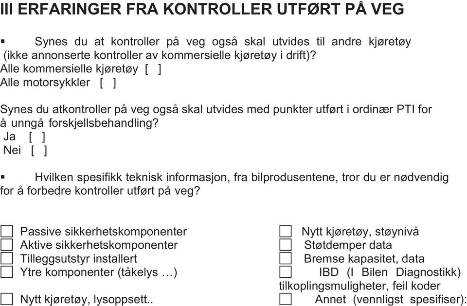 Ja [ ] Nei [ ] Hvilken spesifikk teknisk informasjon, fra bilprodusentene, tror du er nødvendig for å forbedre kontroller utført på veg?