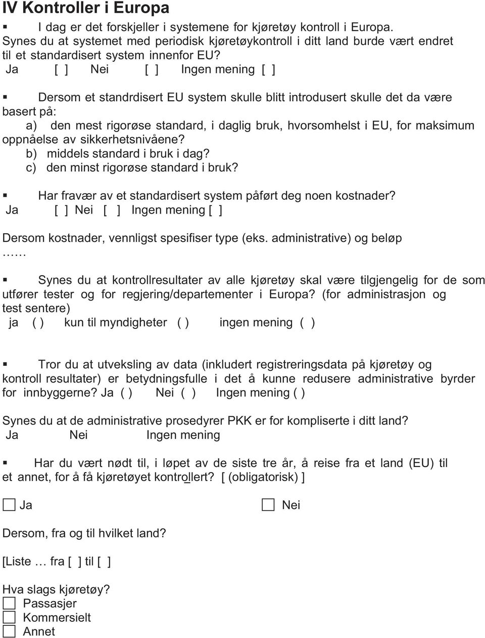 Ja [ ] Nei [ ] Ingen mening [ ] Dersom et standrdisert EU system skulle blitt introdusert skulle det da være basert på: a) den mest rigorøse standard, i daglig bruk, hvorsomhelst i EU, for maksimum