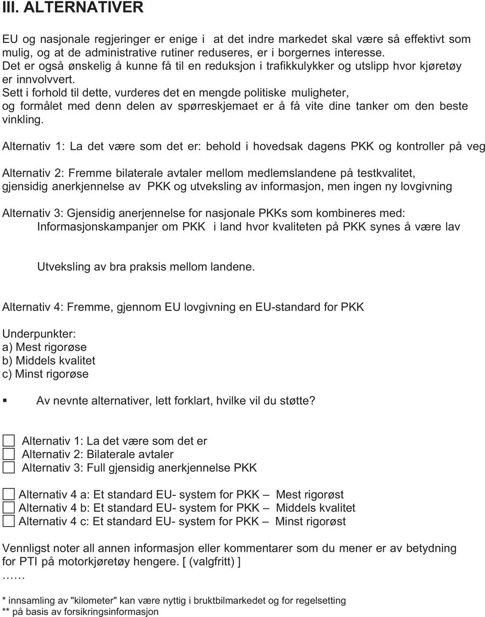 Sett i forhold til dette, vurderes det en mengde politiske muligheter, og formålet med denn delen av spørreskjemaet er å få vite dine tanker om den beste vinkling.