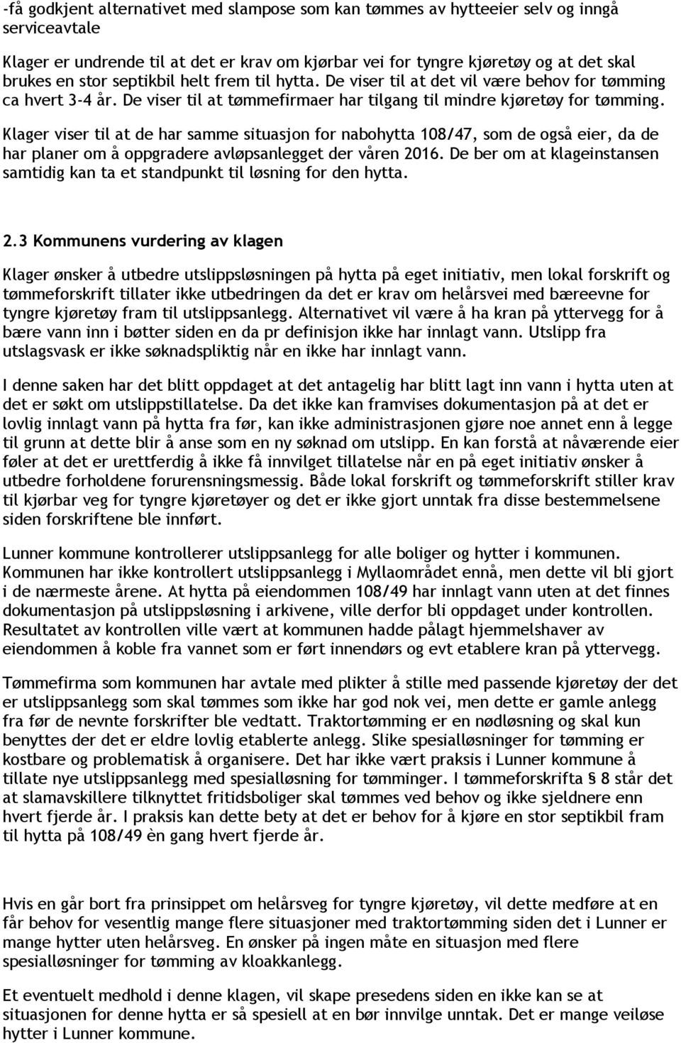 Klager viser til at de har samme situasjon for nabohytta 108/47, som de også eier, da de har planer om å oppgradere avløpsanlegget der våren 2016.