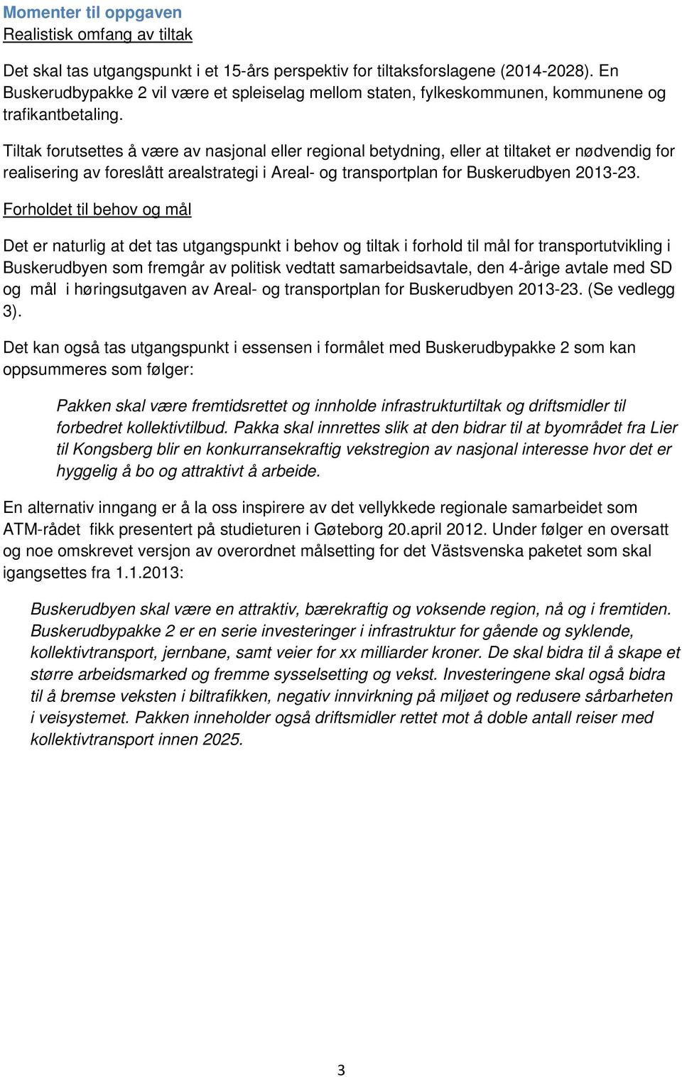 Tiltak forutsettes å være av nasjonal eller regional betydning, eller at tiltaket er nødvendig for realisering av foreslått arealstrategi i Areal- og transportplan for Buskerudbyen 2013-23.